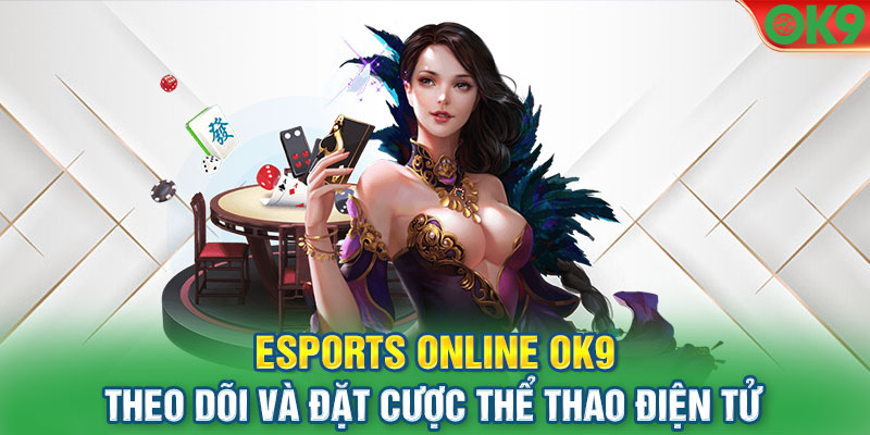 Esports Online OK9 – Theo Dõi Và Đặt Cược Thể Thao Điện Tử