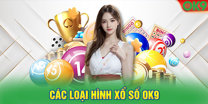 Các loại hình Xổ Số OK9 mang đến cho người chơi