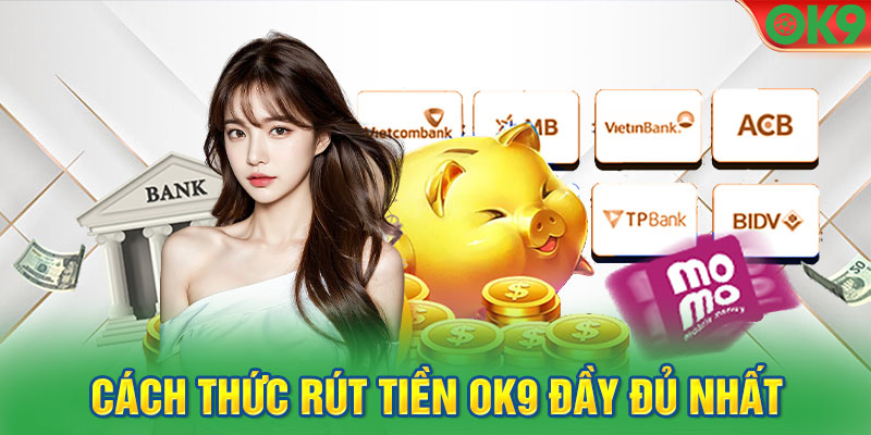 Cách thức rút tiền OK9 đầy đủ nhất