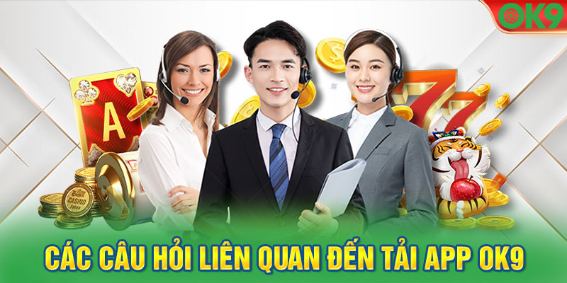 Các câu hỏi liên quan đến tải app OK9