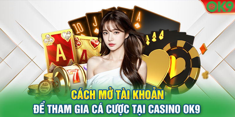 Học cách tạo tài khoản CASINO OK9 để tham gia