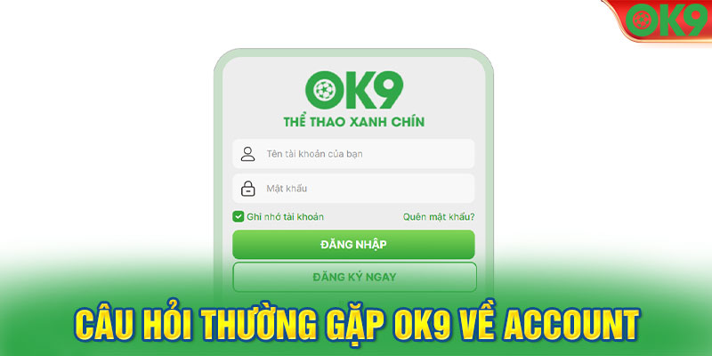 Câu hỏi thường gặp OK9 về account