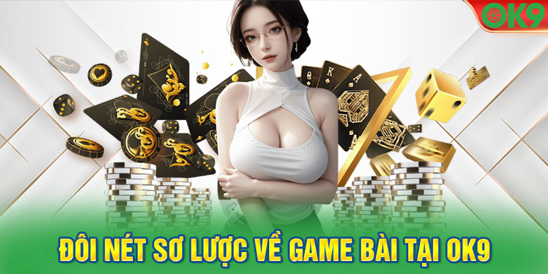 Đôi nét sơ lược về game bài tại OK9