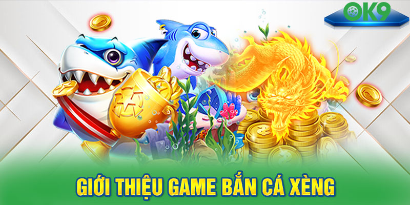 Giới thiệu game bắn cá Xèng