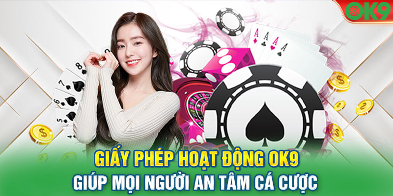 Giấy phép hoạt động OK9 giúp mọi người an tâm cá cược