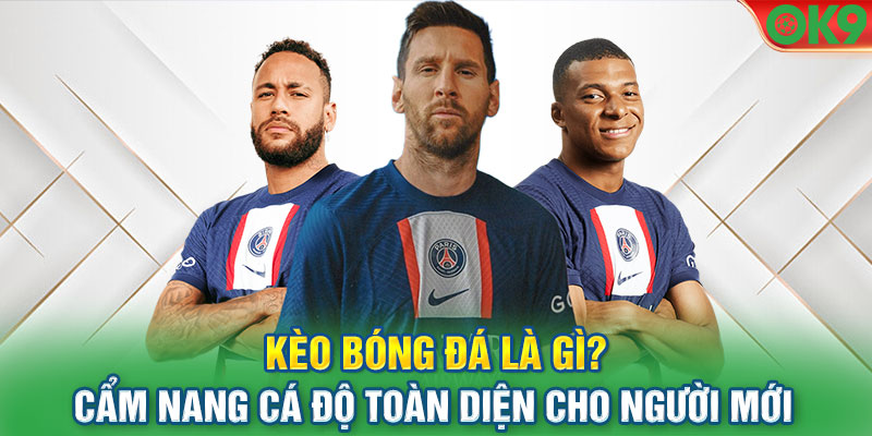 Kèo Bóng Đá Là Gì? Cẩm Nang Cá Độ Toàn Diện Cho Người Mới