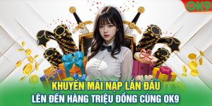 Khuyến mãi Nạp Lần Đầu Lên Đến Hàng Triệu Đồng Cùng OK9