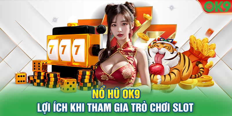 Các lợi ích khi chơi game slot nổ hũ ok9 online