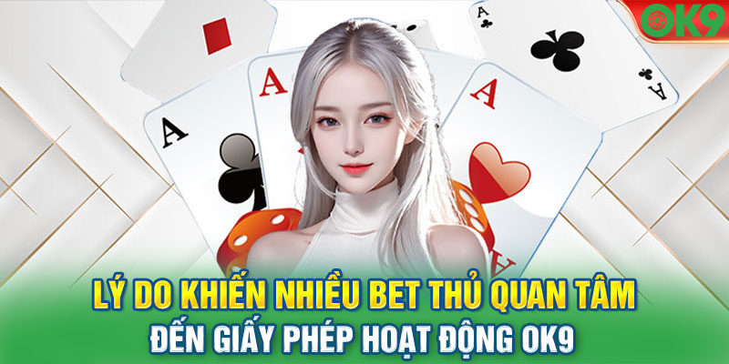 Lý do khiến nhiều bet thủ quan tâm đến giấy phép hoạt động OK9