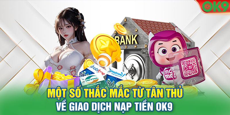 Thắc mắc liên quan đến giao dịch nạp tiền tại Ok9 từ newbie