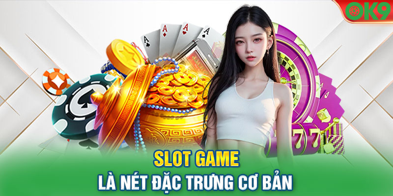 Slot game là nét đặc trưng cơ bản cho những ai yêu thích Nohu88