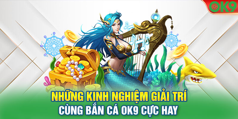 Kinh nghiệm chơi bắn cá OK9 cho tân thủ