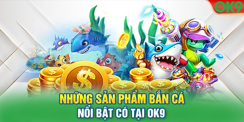 Những tựa game ấn tượng tại bắn cá OK9