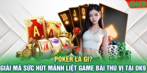 Poker là gì? Giải mã sức hút mãnh liệt game bài thú vị tại OK9