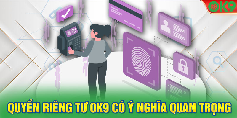 Quyền riêng tư OK9 có ý nghĩa quan trọng