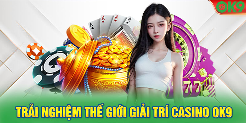 Trải nghiệm thế giới giải trí cùng CASINO OK9