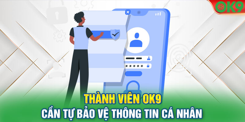 Thành viên OK9 cần tự bảo vệ thông tin cá nhân